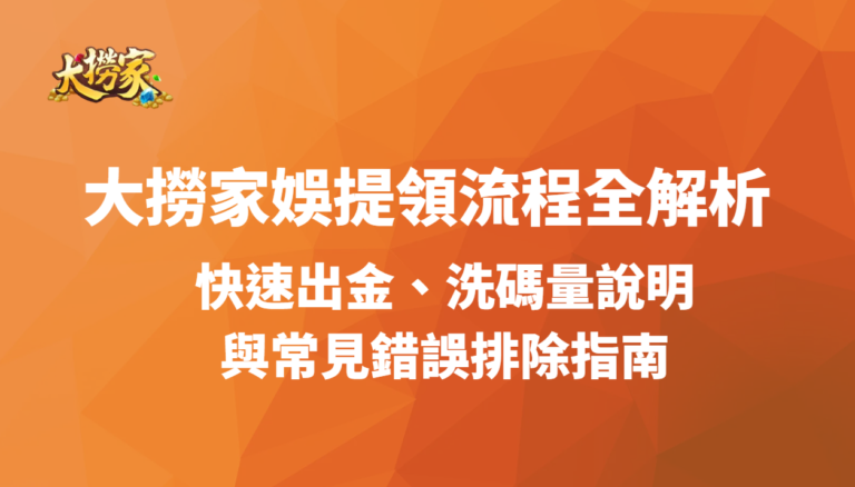 【2025權威教學】大撈家娛樂城提領流程全解析:快速出金、洗碼量說明與常見錯誤排除指南