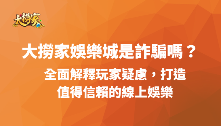 【2025官方說明】大撈家娛樂城是詐騙嗎?五大層面全面解釋玩家疑慮,打造值得信賴的台灣線上娛樂城