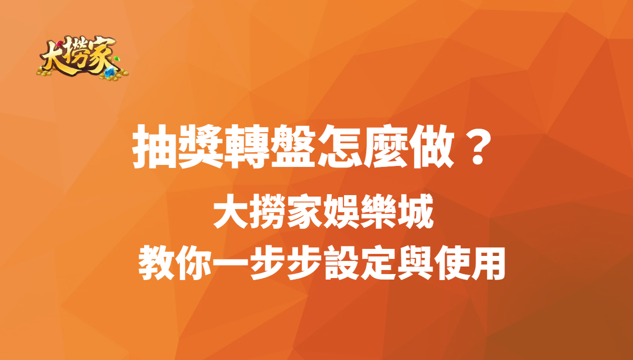 抽獎轉盤怎麼做?大撈家娛樂城教你一步步設定與使用